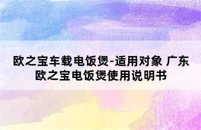 欧之宝车载电饭煲-适用对象 广东欧之宝电饭煲使用说明书